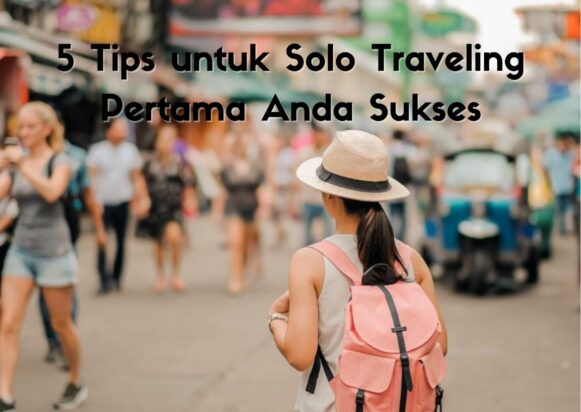 5 Tips untuk Solo Traveling Pertama Anda Sukses