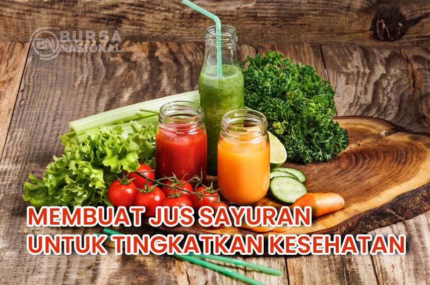 Cara Membuat Jus Sayuran Untuk Meningkatkan Kesehatan