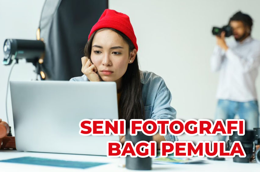 Tips Fotografi untuk Menghasilkan Karya Seni