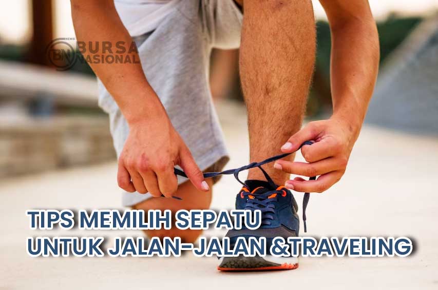 Tips Memilih Sepatu Yang Tepat Untuk Berjalan-Jalan Atau Traveling