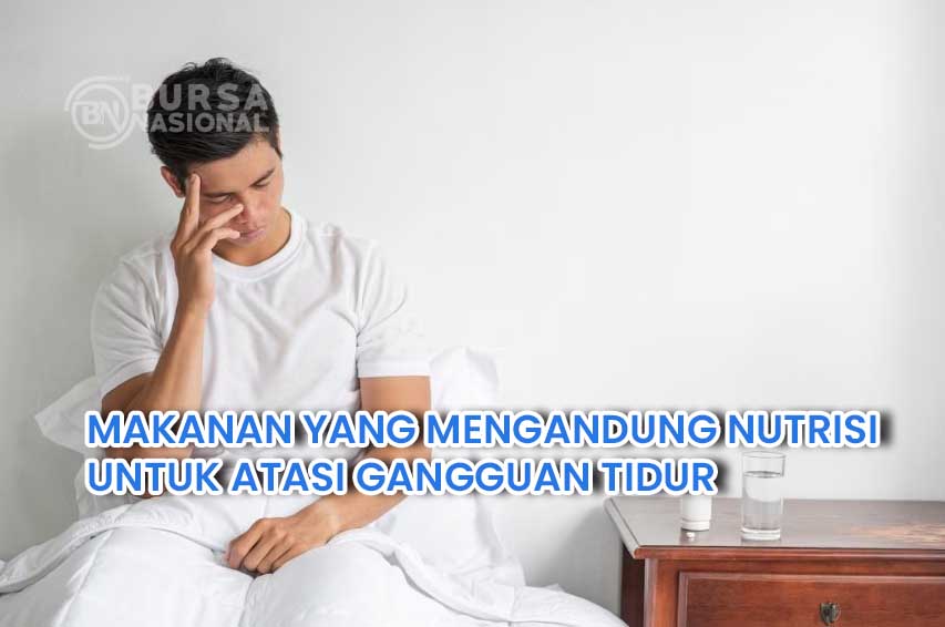 MAKANAN YANG MENGANDUNG NUTRISI UNTUK ATASI GANGGUAN TIDUR